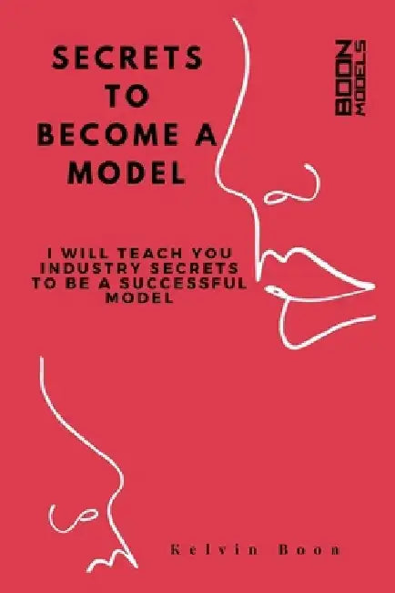 Secrets To Become A Model: I Will Teach You Industry Secrets To Become A Successful Model by Kelvin Boon