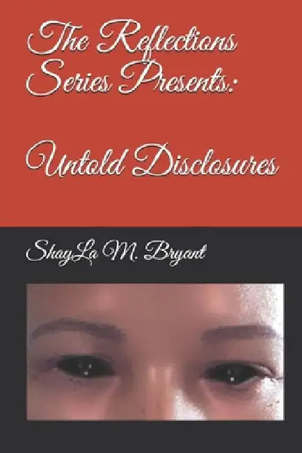 The Reflections Series Presents: Untold Disclosures by Shayla M. Bryant