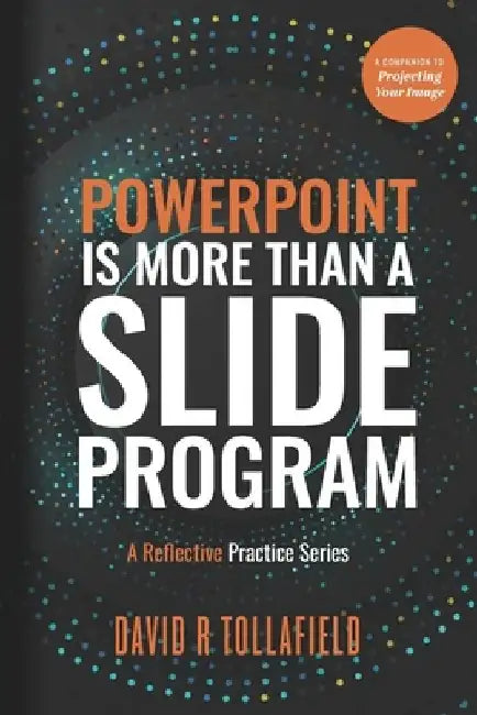 PowerPoint is more than a slide program: A Reflective Practice Series by David R. Tollafield
