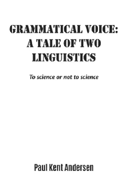 Grammatical voice: A tale of two linguistics: To science or not to science by Paul Kent Andersen