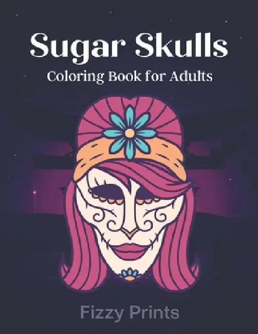 Sugar Skulls: Coloring Book For Adults: Stress Relieving Skull Designs for Adults Relaxation, Day of The Dead by Fizzy Prints