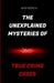 The Unexplained Mysteries Of True Crime Cases by Mary Patricia