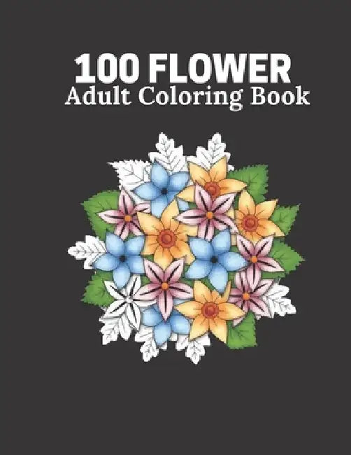 100 Flower Adult Coloring Book: Flower book For Adult 100 Pages Size 8.5" 11" by Wise Coloring