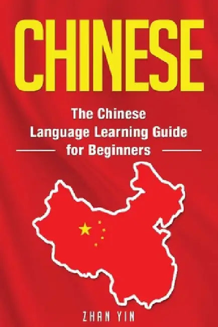 Chinese: The Chinese Language Learning Guide for Beginners by Zhan Yin