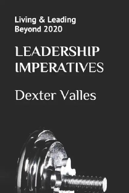 Leadership Imperatives: Living & Leading Beyond 2020 by Dexter Valles
