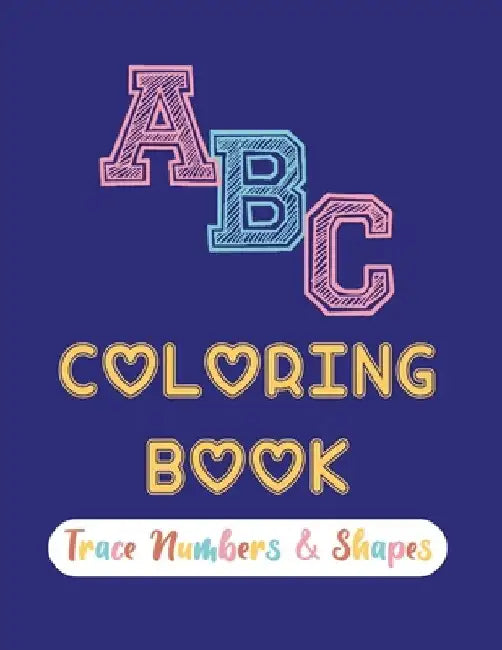 ABC Coloring Book Trace Numbers & Shapes: 8.5" X 11"-100 Pages My First Best Toddler Absolute Pleasure Kids Number & Shape Coloring Tracing Activity B by Taeam Work Book For Toddle