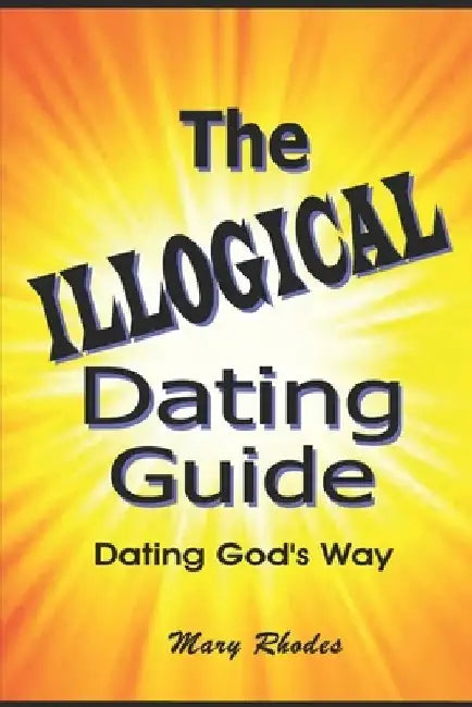 The Illogical Dating Guide by Mary Rhodes