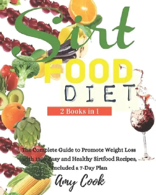 Sirtfood Diet: The Complete Guide to Promote Weight Loss with 130+ Easy and Healthy Sirtfood Recipes, Included a 7-Day Plan. by Amy Cook