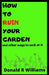 How to Ruin Your Garden: and other ways to suck at it by Donald R. Williams