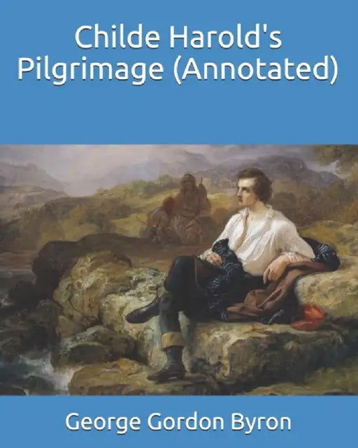 Childe Harold's Pilgrimage (Annotated) by Gordon Byron, George