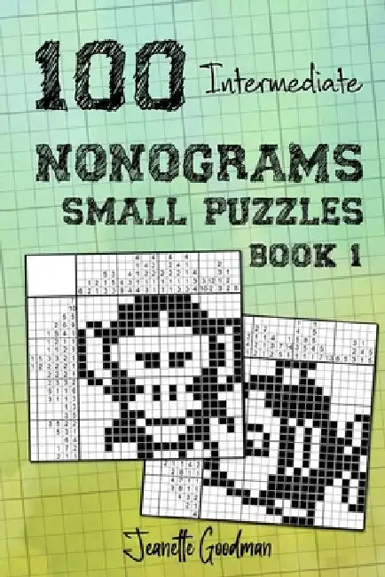 100 Intermediate Nonograms - Small Puzzles - Book 1 by Jeanette Goodman