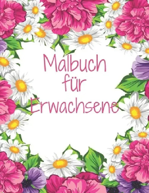 Malbuch für Erwachsene: Das große Blumen und Garten Ausmalbuch mit über 50 Motiven zum Ausmalen - Malen und Entspannen - A4 Ausmalbücher für m by Blumen Philips