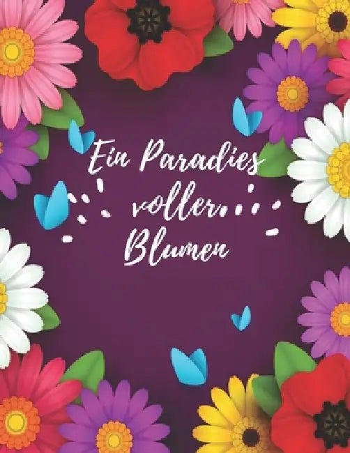 Ein Paradies voller Blumen: Ausmalen und durchatmen (Die Welt wird bunt) by Blumen Edward
