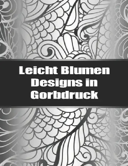 Leicht Blumen Designs in Gorbdruck: Das große Blumen und Garten Ausmalbuch mit über 50 Motiven zum Ausmalen - Malen und Entspannen - A4 Ausmalbücher f by Blumen Fox