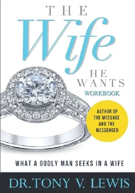 The Wife He Wants Workbook: What A Godly Man Seeks In A Wife by Tony V. Lewis