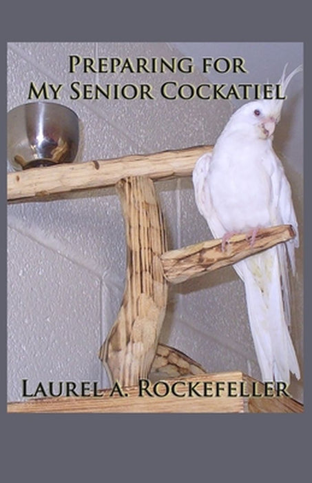 Preparing For My Senior Cockat by Rockefeller, Laurel A.
