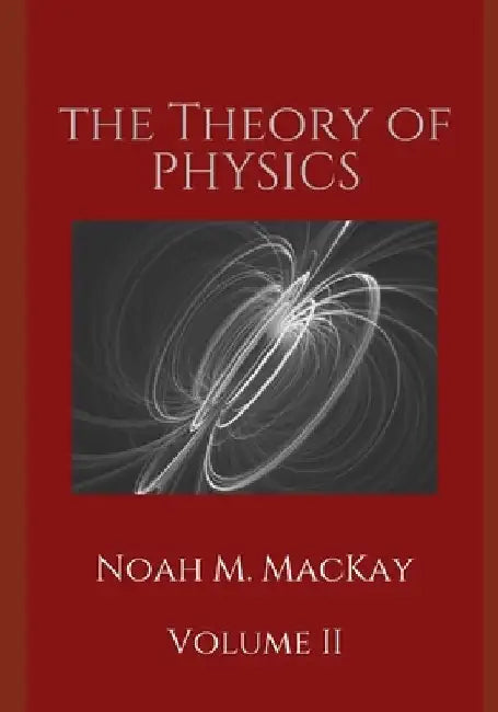 Theory of Physics, Volume 2: Electromagnetism by Noah M. MacKay