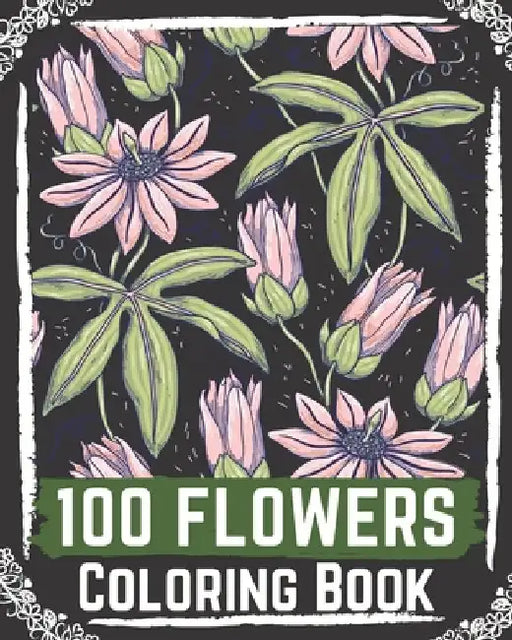 100 Flowers Coloring Book: flowers coloring books for adults relaxation, flower coloring book easy by Ilyas Books