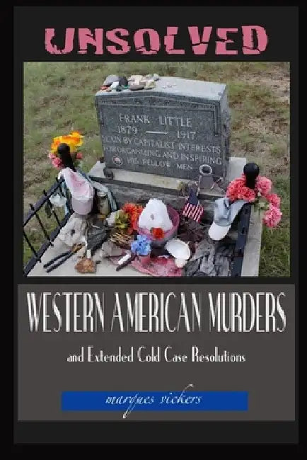Unsolved Western American Murders and Extended Cold Case Resolutions: California, Oregon, Washington, Northern Idaho and Montana Murders by Marques Vickers