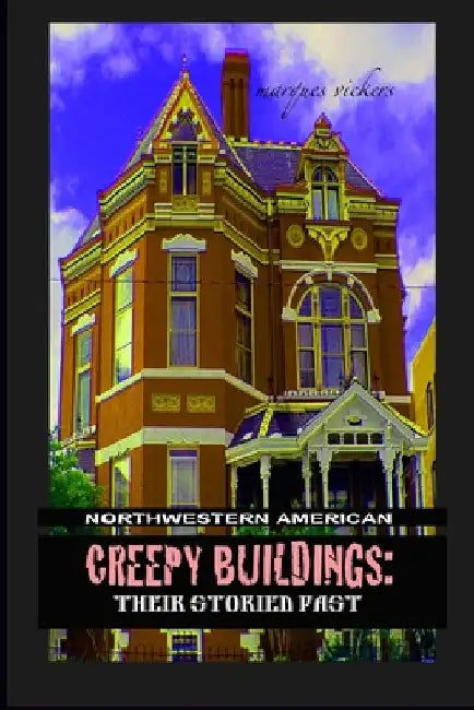 Northwestern American Creepy Buildings: Their Storied Past: Oregon, Washington, Northern Idaho and Montana by Marques Vickers