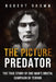 The Picture Predator: The True Story of One Mans Brutal Campaign of Terror by Robert Brown
