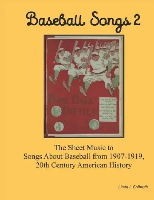Baseball Songs 2: The Sheet Music to Songs About Baseball from 1907-1919, 20th Century American History by Linda L. Culbreth