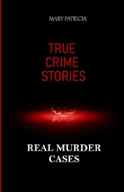 True Crime Stories: Real Murder Cases by Mary Patricia