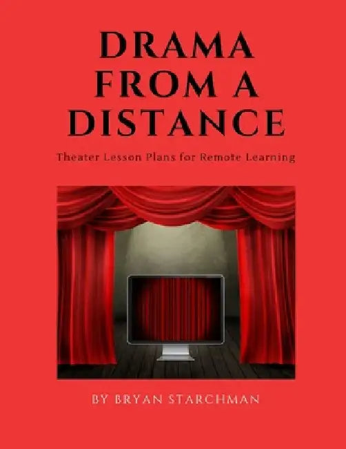 Drama From a Distance: Theater Lesson Plans for Remote Learning by Bryan Starchman