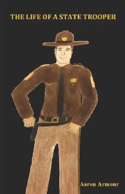 The Life of a State Trooper: The 1st Year by Arron Armour