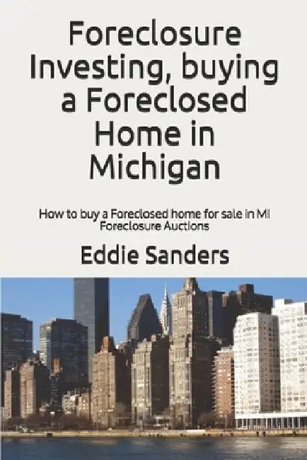 Foreclosure Investing, buying a Foreclosed Home in Michigan: How to buy a Foreclosed home for sale in MI Foreclosure Auctions by Eddie Sanders