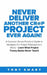 Never Deliver Another Cr@p Project Ever Again!: A Common Sense Practical Guide to Navigate the Project Management World - Learn What Project Theory Bo by Tony Smart
