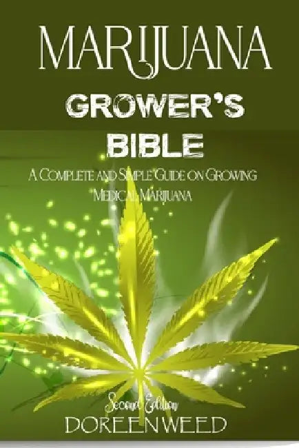 Marijuana Grower's Bible: A COMPLETE AND SIMPLE GUIDE ON GROWING MEDICAL MARIJUANA - Second Edition by Doreen Weed