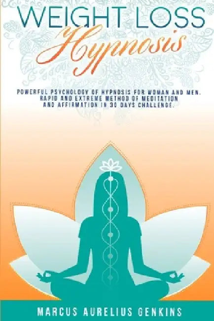 Weight Loss Hypnosis: Powerful Psychology of Hypnosis for Woman and Men. Rapid and Extreme Method of Meditation and Affirmation in 30 Day Challege by Marcus Aurelius Genkins