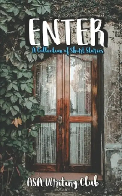 Enter: A Collection of Short Stories by Asa Writing Club