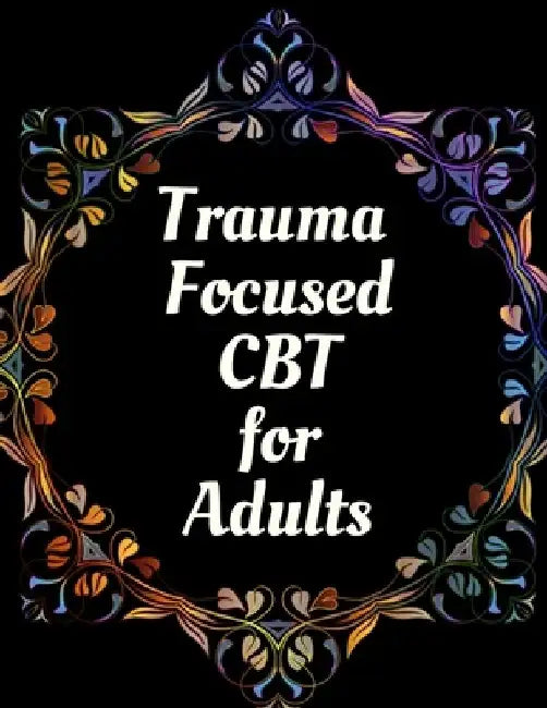 Trauma Focused CBT for Adults: Your Guide for Trauma Focused CBT for Adults Workbook Your Guide to Free From Frightening, Obsessive or Compulsive Beh by Yuniey Publication
