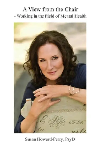 A View from the Chair - Working in the Field of Mental Health by Susan Howard-Perry Psyd