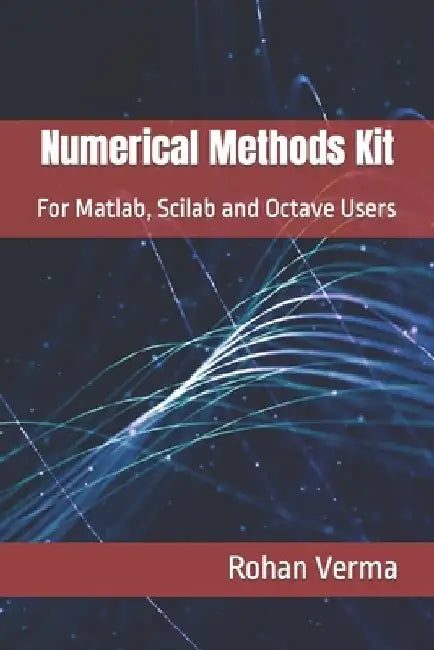 Numerical Methods Kit: For Matlab, Scilab and Octave Users by Rohan Verma