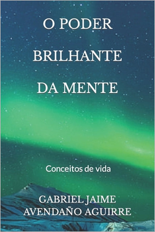 O Poder Brilhante Da Mente.: Conceitos de vida. by Gabriel Jaime Avendaño Aguirre