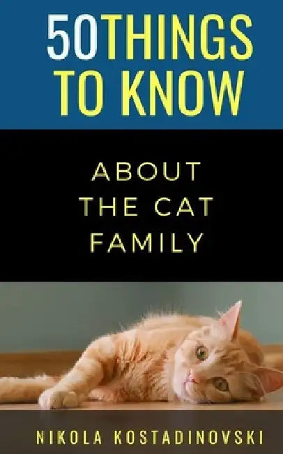 50 Things to Know about the Cat Family by 50 Things To Know