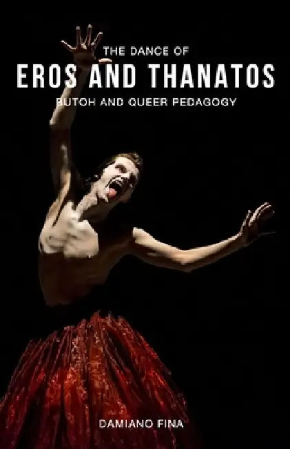 The Dance of Eros and Thanatos: Butoh and Queer Pedagogy by Damiano Fina