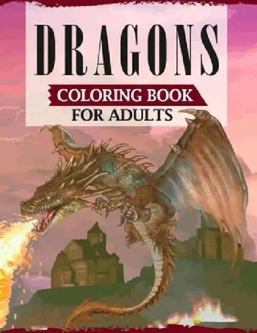 Dragons Coloring Book For Adults: A Coloring Book For Adults Featuring Fascinating Dragons, Mythical Warriors, Mermaid, Fairies & More by Ss Publications