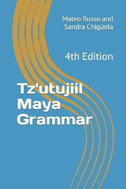 Tz'utujiil Maya Grammar: 4th Edition by Sandra Chigüela