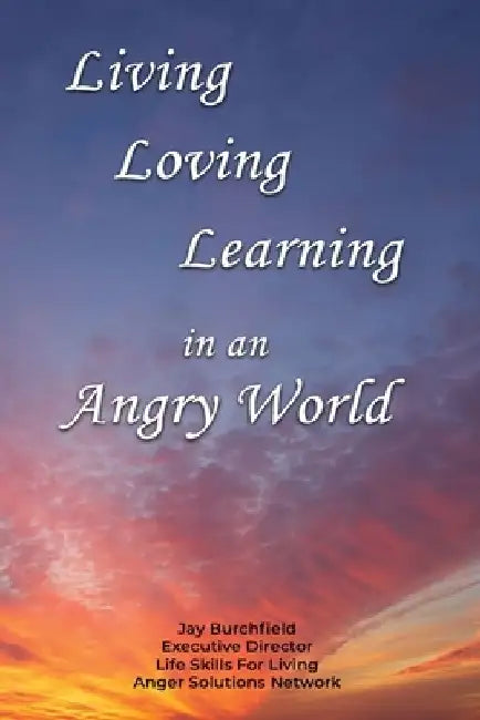 Living Loving Learning in an Angry World by Jay Burchfield