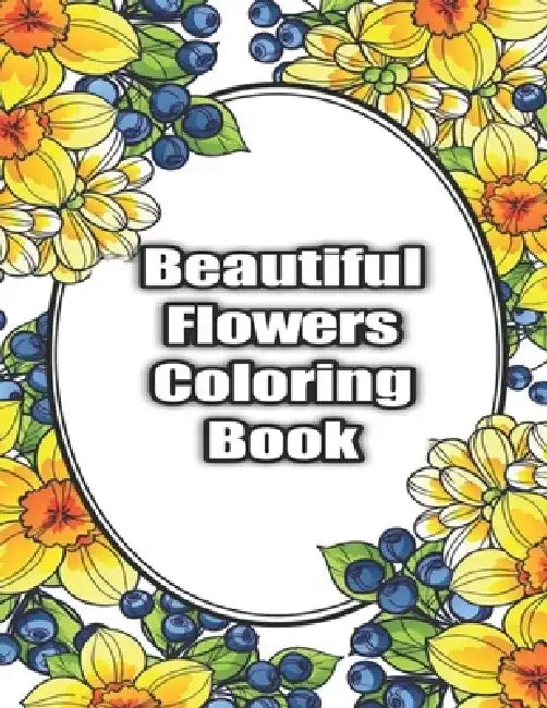 Beautiful Flowers Coloring Book: Exclusive Flowers Designs For Adults by Flower Coloring Philips
