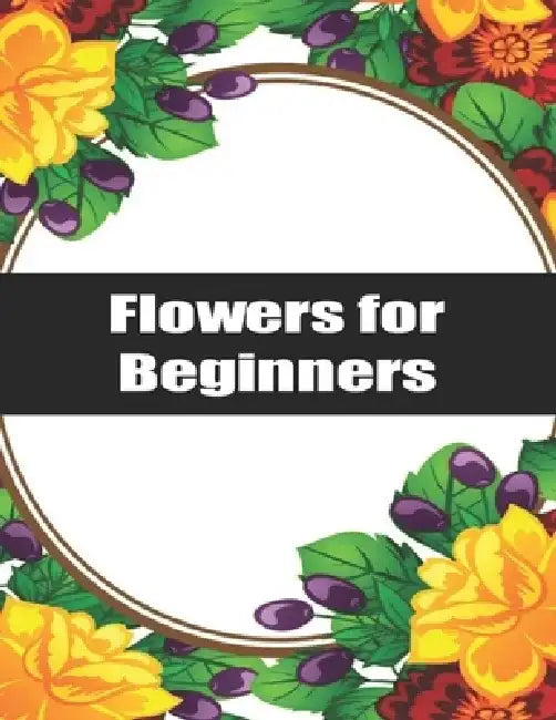 Flowers for Beginners: Exclusive Flowers Designs For Adults by Flower Coloring Edward