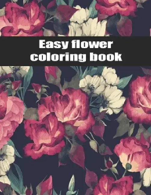 Easy flower coloring book: An Adult Coloring Book with Bouquets, Wreaths, Swirls, Patterns, Decorations, Inspirational Designs, and Much More! by An Martin