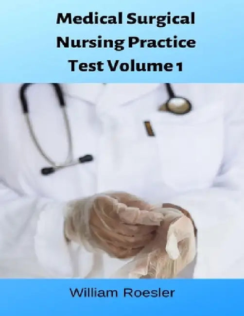Medical Surgical Nursing Practice Test Volume 1: Medical Surgical Nurse Exam Practice Questions by William Roesler