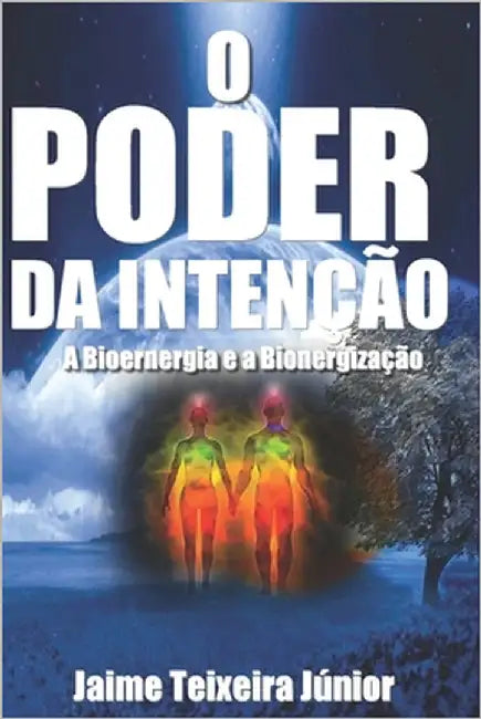 O Poder da Intencão 2: A Bioenergia e a Bioenergização by , Jaime Teixeira, Jr.