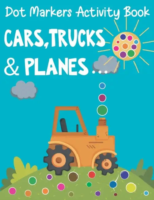 Dot Markers Activity Book: Cars, Trucks & Planes... Coloring Book Easy, simple and not complicated For Toddlers, Preschool And Baby, Gift For Kids 1-3, 2-4, 3-5 by Theo Alistair