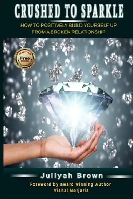 Crushed to Sparkle: How to Positively Build Yourself Up from a Broken Relationship by Juliyah Brown